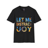 Let Me Distract You T-Shirt unisex soft style
