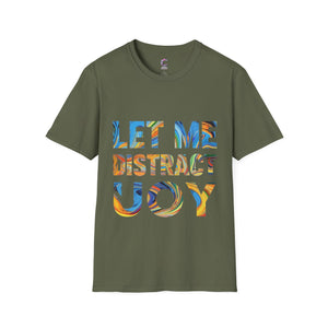 Let Me Distract You T-Shirt unisex soft style