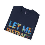 Let Me Distract You T-Shirt unisex soft style