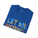 Let Me Distract You T-Shirt unisex soft style