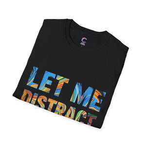 Let Me Distract You T-Shirt unisex soft style