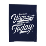 Don't Let Yesterday Take Away Today Soft Blanket