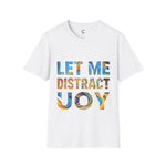 Let Me Distract You T-Shirt unisex soft style