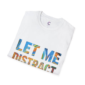 Let Me Distract You T-Shirt unisex soft style