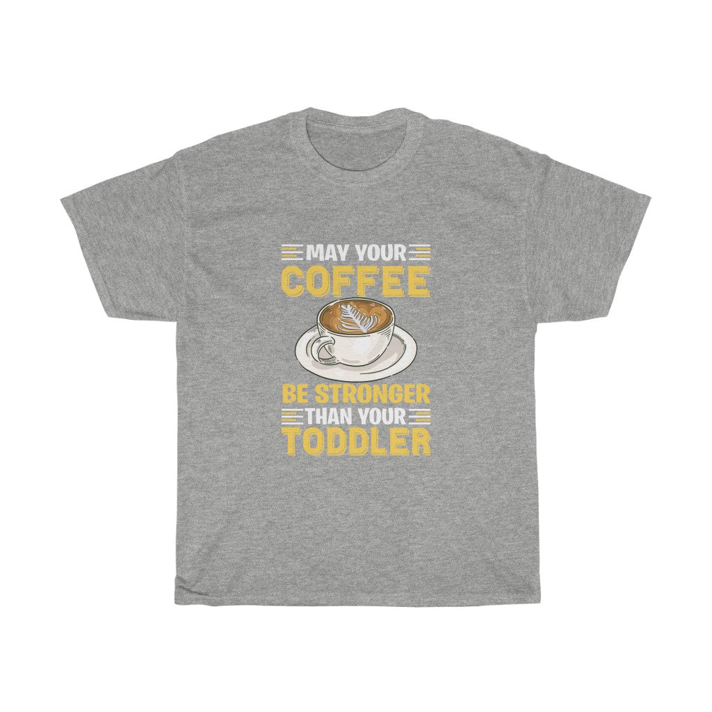 "May Your Coffee Be Stronger Than Your Toddler" Heavy Cotton Tee