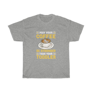 "May Your Coffee Be Stronger Than Your Toddler" Heavy Cotton Tee