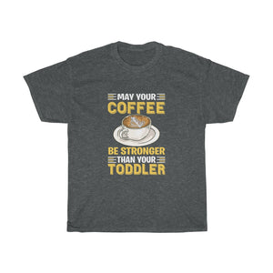 "May Your Coffee Be Stronger Than Your Toddler" Heavy Cotton Tee