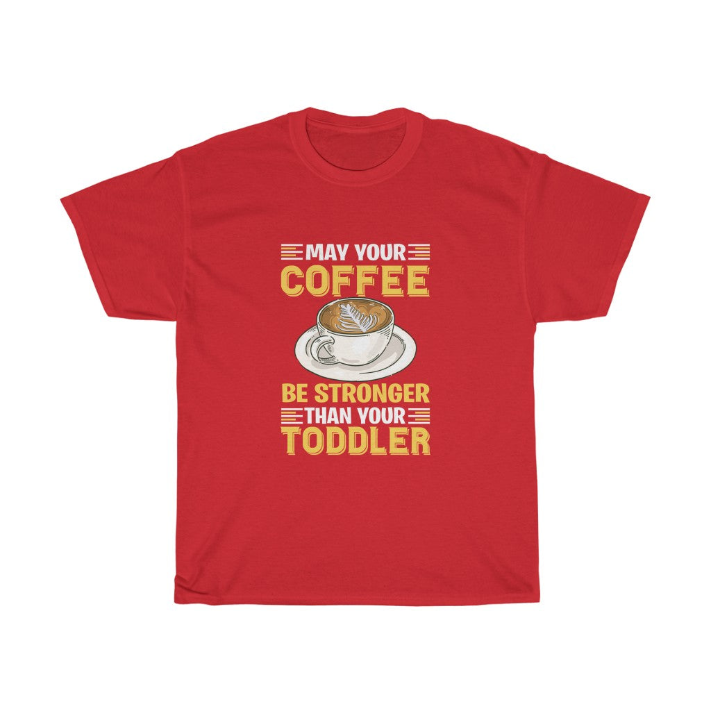 "May Your Coffee Be Stronger Than Your Toddler" Heavy Cotton Tee