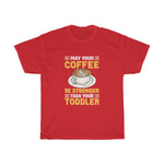 "May Your Coffee Be Stronger Than Your Toddler" Heavy Cotton Tee
