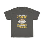 "May Your Coffee Be Stronger Than Your Toddler" Heavy Cotton Tee