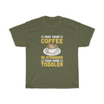 "May Your Coffee Be Stronger Than Your Toddler" Heavy Cotton Tee