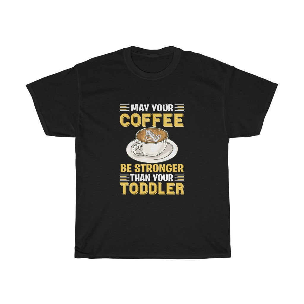 "May Your Coffee Be Stronger Than Your Toddler" Heavy Cotton Tee