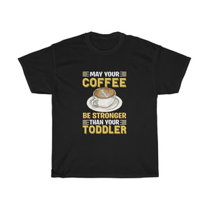 "May Your Coffee Be Stronger Than Your Toddler" Heavy Cotton Tee